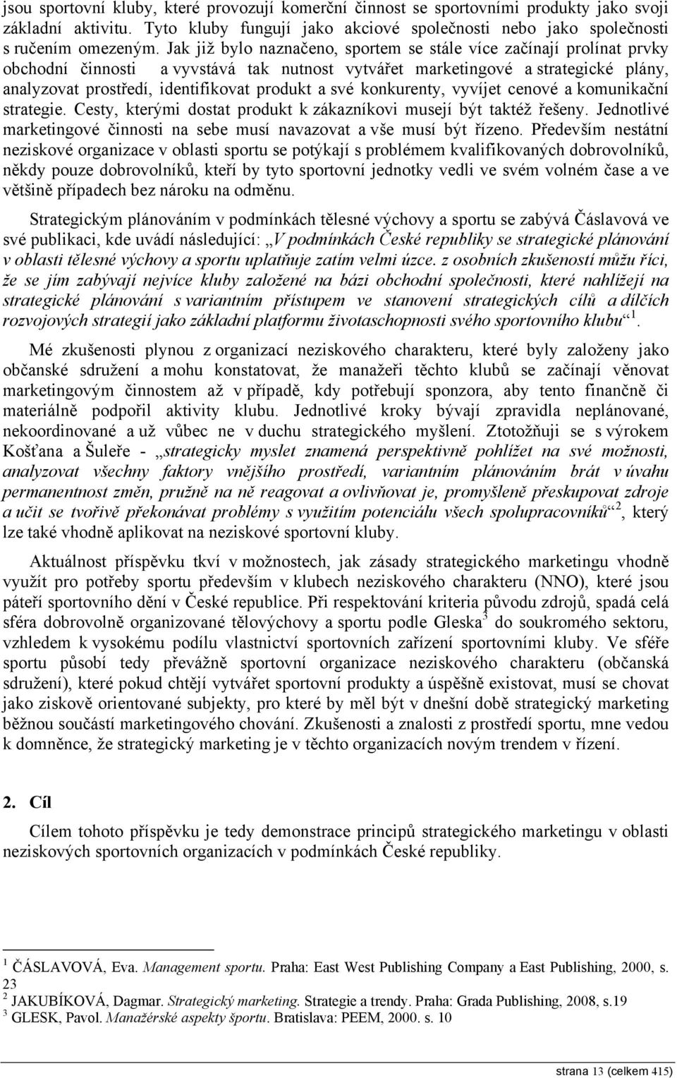 své konkurenty, vyvíjet cenové a komunikační strategie. Cesty, kterými dostat produkt k zákazníkovi musejí být taktéž řešeny.