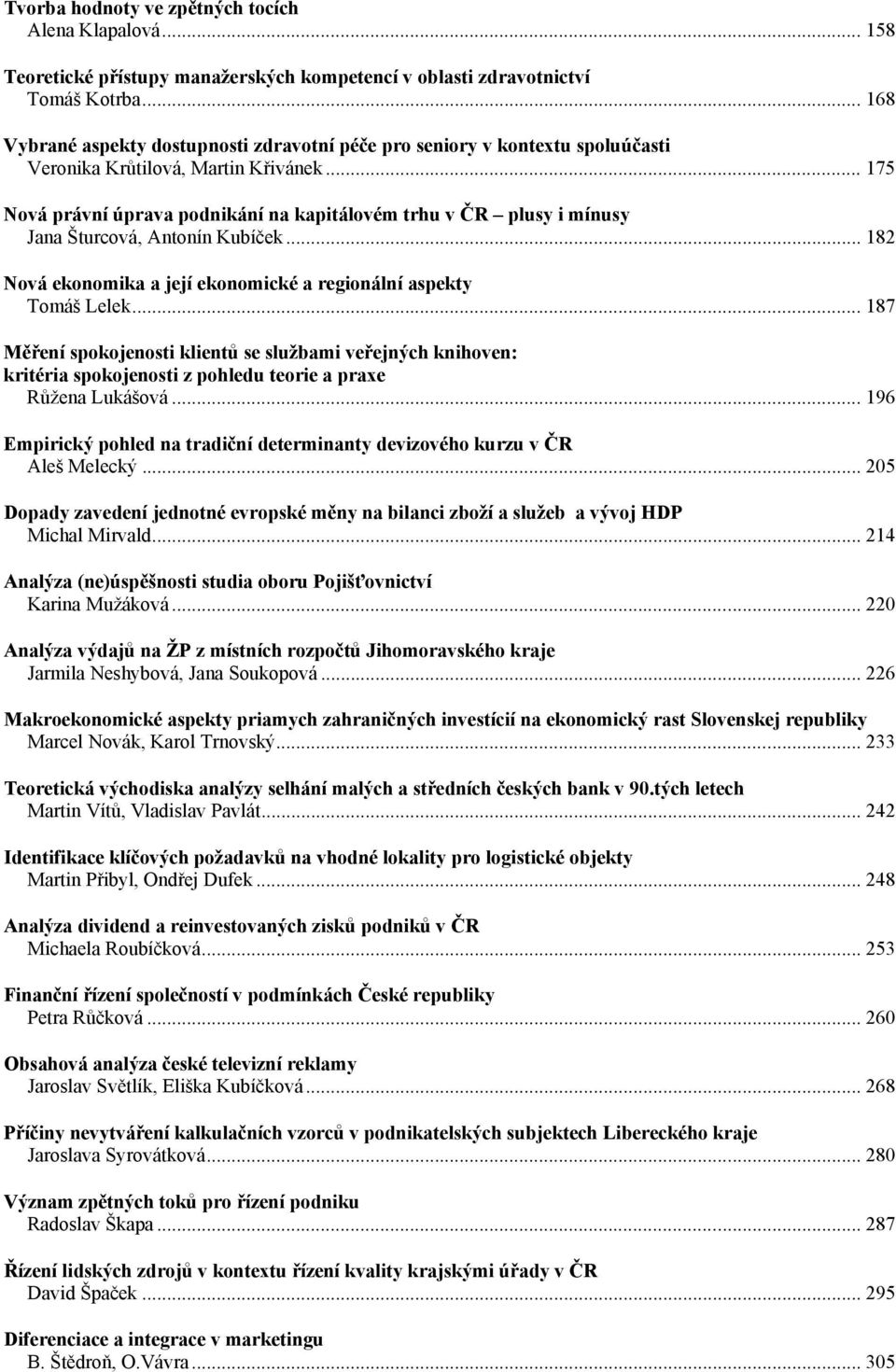 .. 175 Nová právní úprava podnikání na kapitálovém trhu v ČR plusy i mínusy Jana Šturcová, Antonín Kubíček... 182 Nová ekonomika a její ekonomické a regionální aspekty Tomáš Lelek.