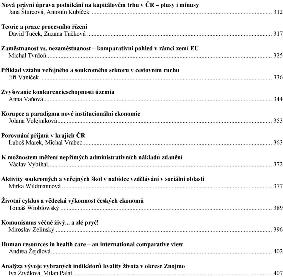 .. 336 Zvyšovanie konkurencieschopnosti územia Anna Vaňová... 344 Korupce a paradigma nové institucionální ekonomie Jolana Volejníková... 353 Porovnání příjmů v krajích ČR Luboš Marek, Michal Vrabec.