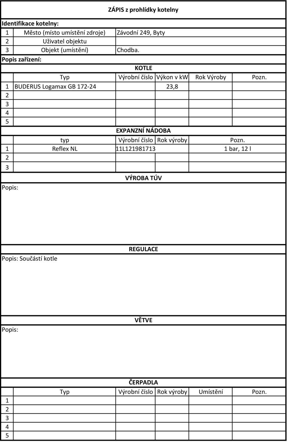 Popis zařízení: KOTLE Typ Výrobní číslo Výkon v kw Rok Výroby 1 BUDERUS Logamax GB 17-4,8 4 EXPANZNÍ
