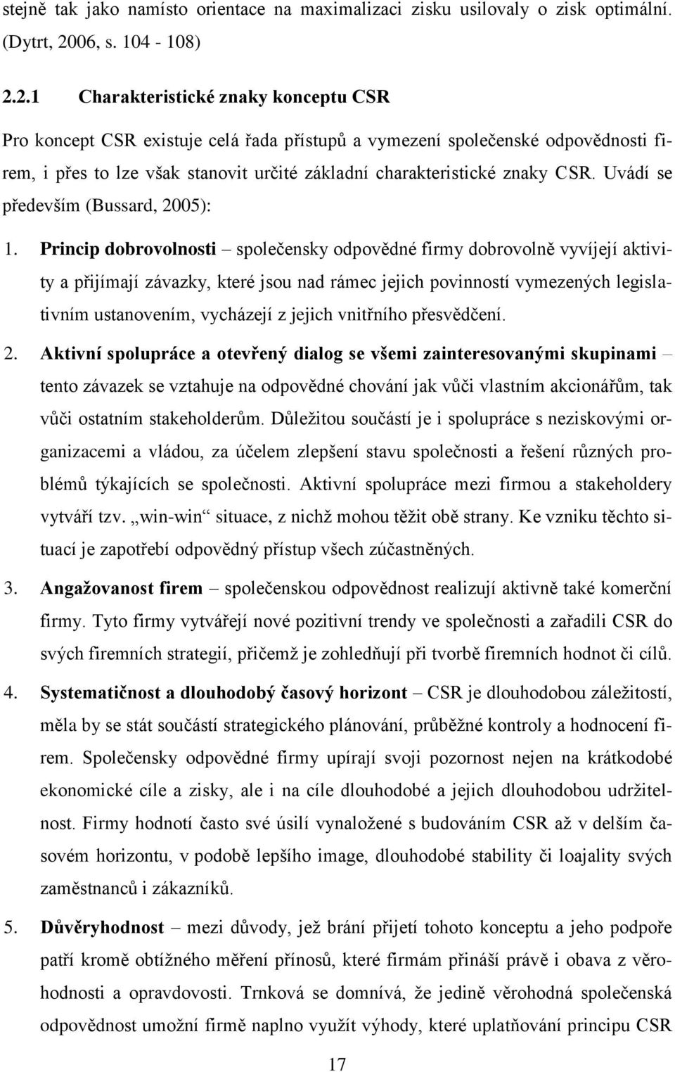 2.1 Charakteristické znaky konceptu CSR Pro koncept CSR existuje celá řada přístupů a vymezení společenské odpovědnosti firem, i přes to lze však stanovit určité základní charakteristické znaky CSR.