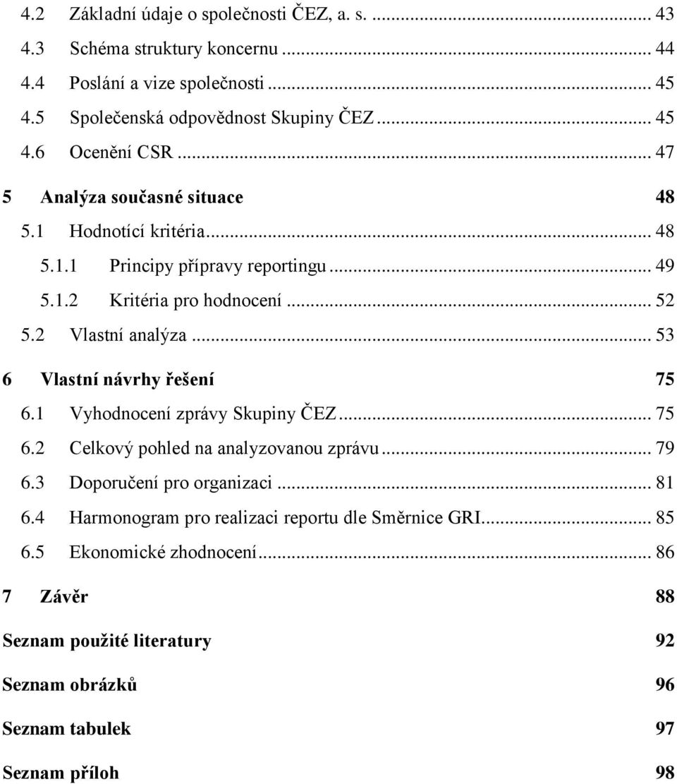 .. 53 6 Vlastní návrhy řešení 75 6.1 Vyhodnocení zprávy Skupiny ČEZ... 75 6.2 Celkový pohled na analyzovanou zprávu... 79 6.3 Doporučení pro organizaci... 81 6.