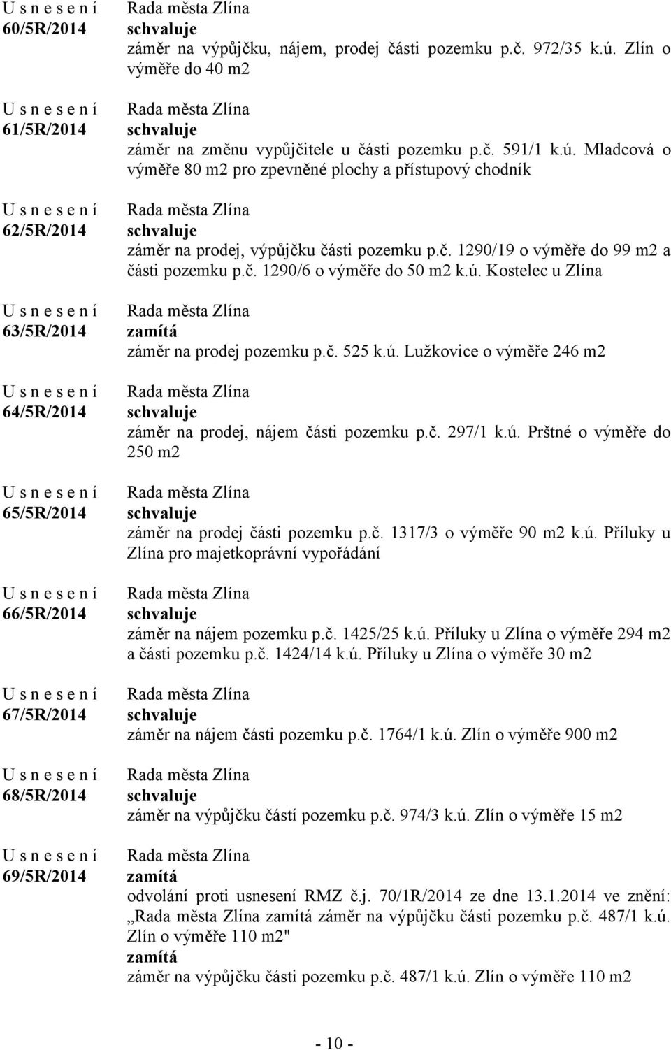 č. 1290/6 o výměře do 50 m2 k.ú. Kostelec u Zlína záměr na prodej pozemku p.č. 525 k.ú. Lužkovice o výměře 246 m2 záměr na prodej, nájem části pozemku p.č. 297/1 k.ú. Prštné o výměře do 250 m2 záměr na prodej části pozemku p.