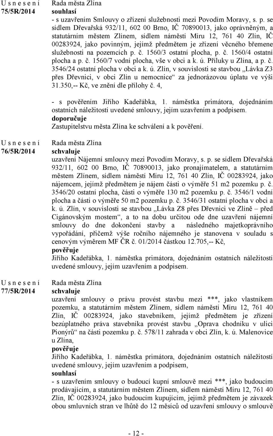 věcného břemene služebnosti na pozemcích p. č. 1560/3 ostatní plocha, p. č. 1560/4 ostatní plocha a p. č. 1560/7 vodní plocha, vše v obci a k. ú. Příluky u Zlína, a p. č. 3546/24 ostatní plocha v obci a k.