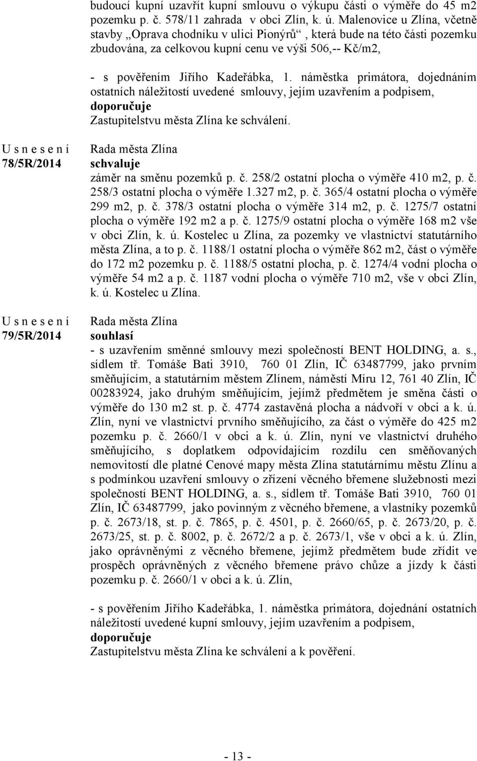 náměstka primátora, dojednáním ostatních náležitostí uvedené smlouvy, jejím uzavřením a podpisem, doporučuje Zastupitelstvu města Zlína ke schválení. 78/5R/2014 79/5R/2014 záměr na směnu pozemků p. č.