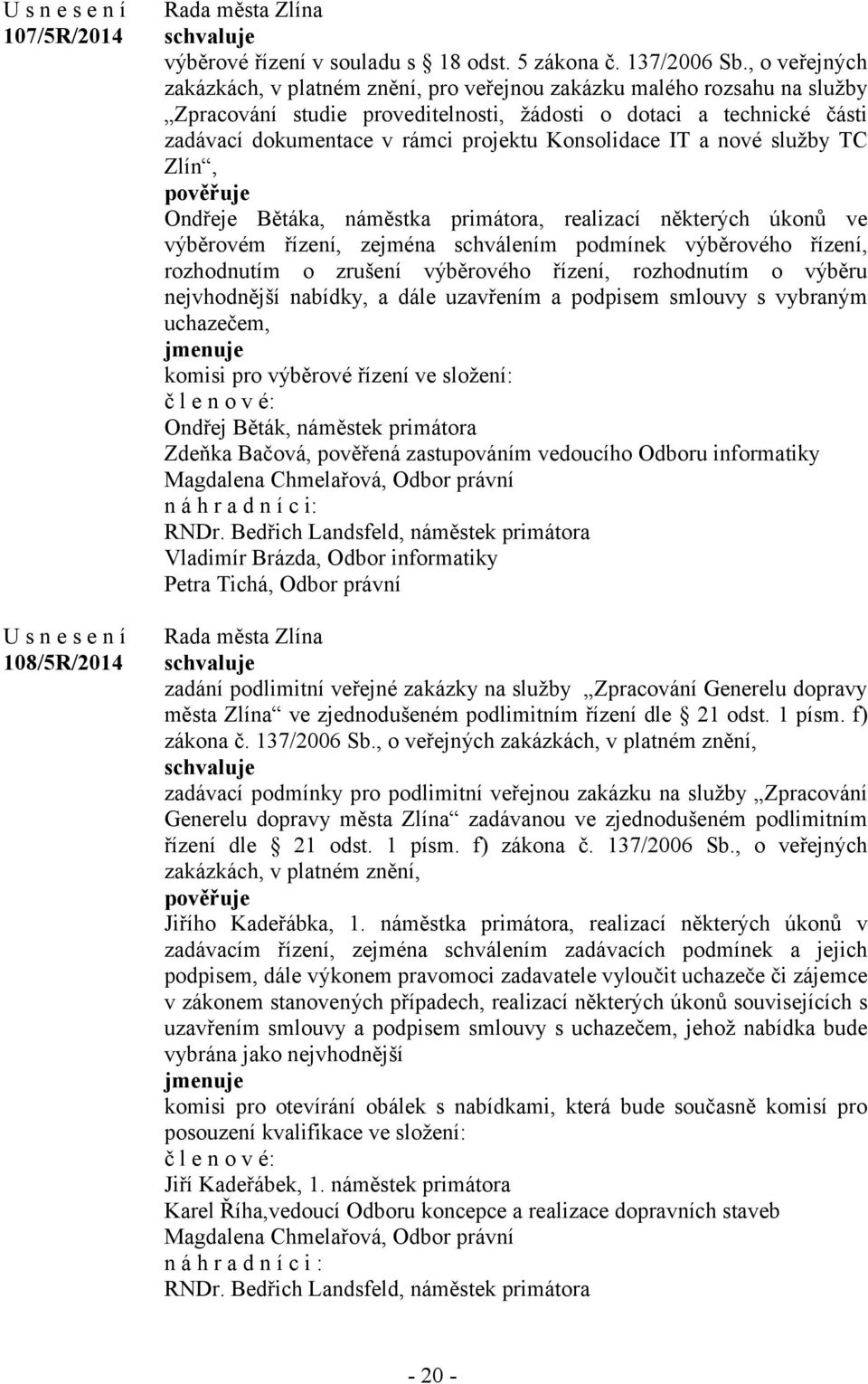 Konsolidace IT a nové služby TC Zlín, Ondřeje Bětáka, náměstka primátora, realizací některých úkonů ve výběrovém řízení, zejména schválením podmínek výběrového řízení, rozhodnutím o zrušení