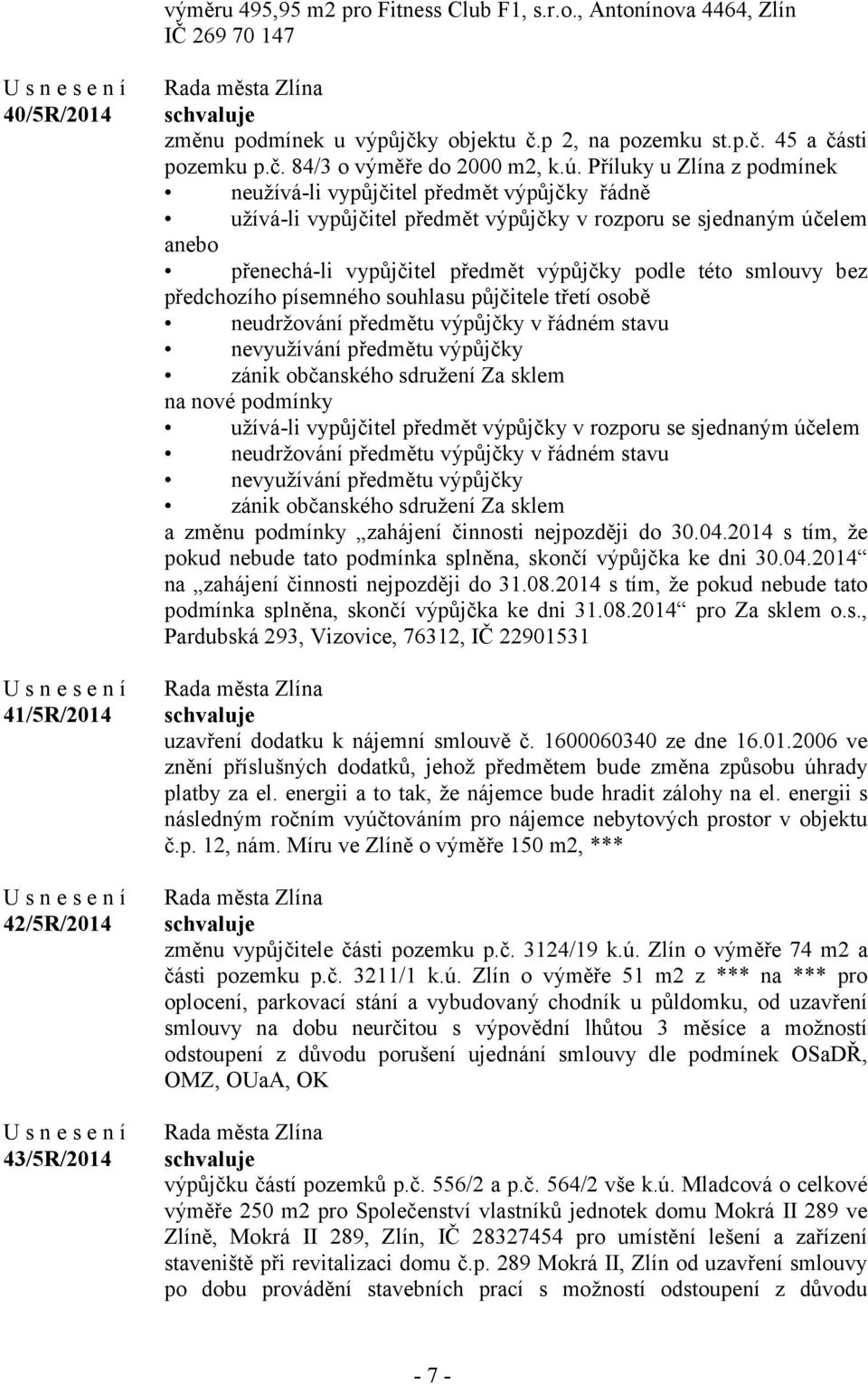 Příluky u Zlína z podmínek neužívá-li vypůjčitel předmět výpůjčky řádně užívá-li vypůjčitel předmět výpůjčky v rozporu se sjednaným účelem anebo přenechá-li vypůjčitel předmět výpůjčky podle této