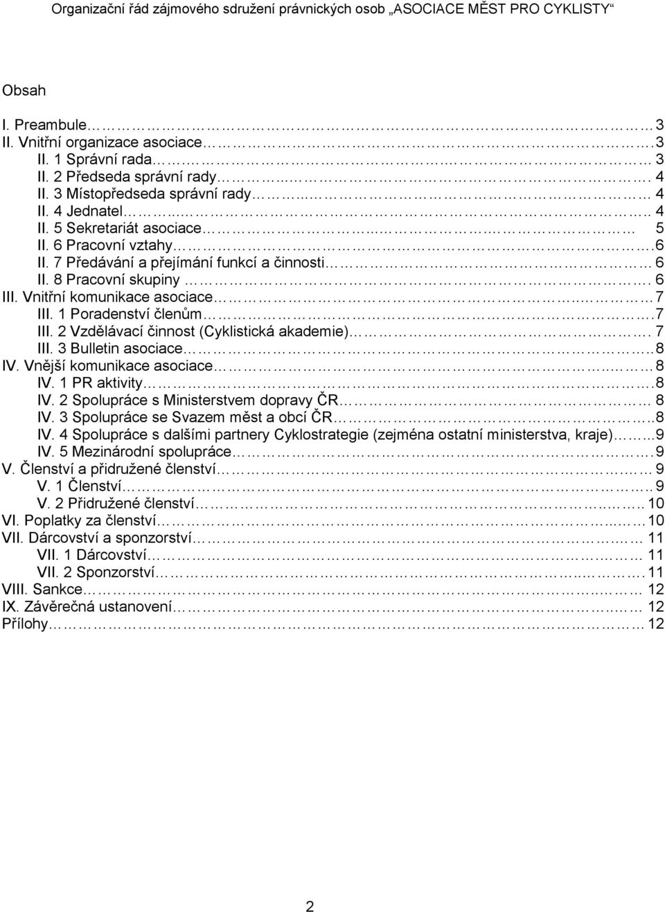 7 III. 3 Bulletin asociace.. 8 IV. Vnější komunikace asociace.. 8 IV. 1 PR aktivity. 8 IV. 2 Spolupráce s Ministerstvem dopravy ČR 8 IV. 3 Spolupráce se Svazem měst a obcí ČR.. 8 IV. 4 Spolupráce s dalšími partnery Cyklostrategie (zejména ostatní ministerstva, kraje).