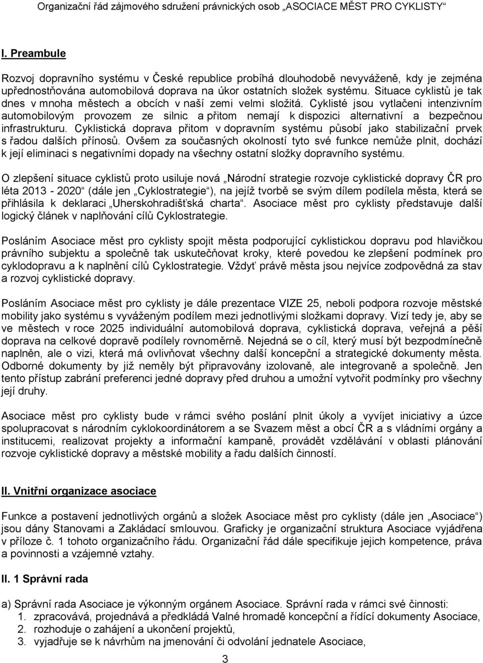 Cyklisté jsou vytlačeni intenzivním automobilovým provozem ze silnic a přitom nemají k dispozici alternativní a bezpečnou infrastrukturu.