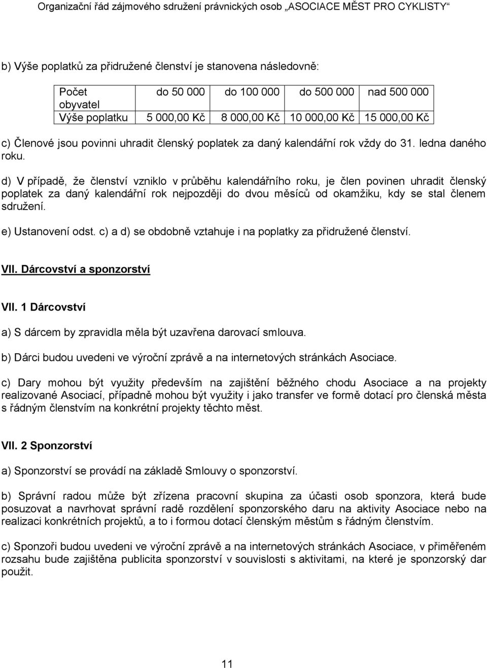 d) V případě, že členství vzniklo v průběhu kalendářního roku, je člen povinen uhradit členský poplatek za daný kalendářní rok nejpozději do dvou měsíců od okamžiku, kdy se stal členem sdružení.