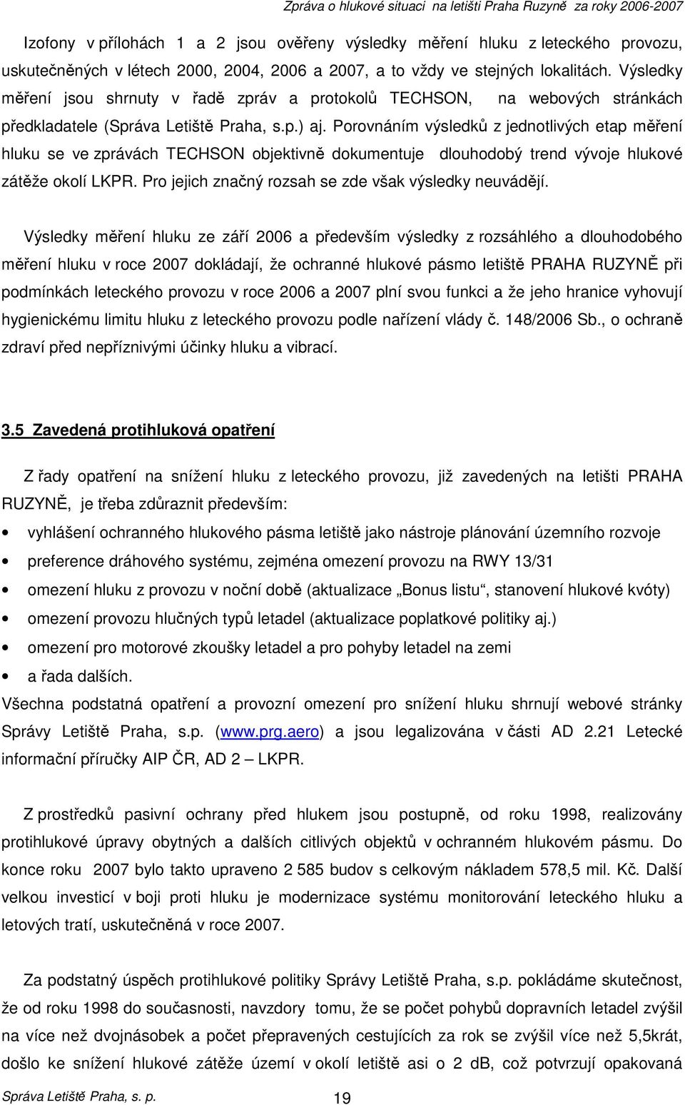 Porovnáním výsledků z jednotlivých etap měření hluku se ve zprávách TECHSON objektivně dokumentuje dlouhodobý trend vývoje hlukové zátěže okolí LKPR.