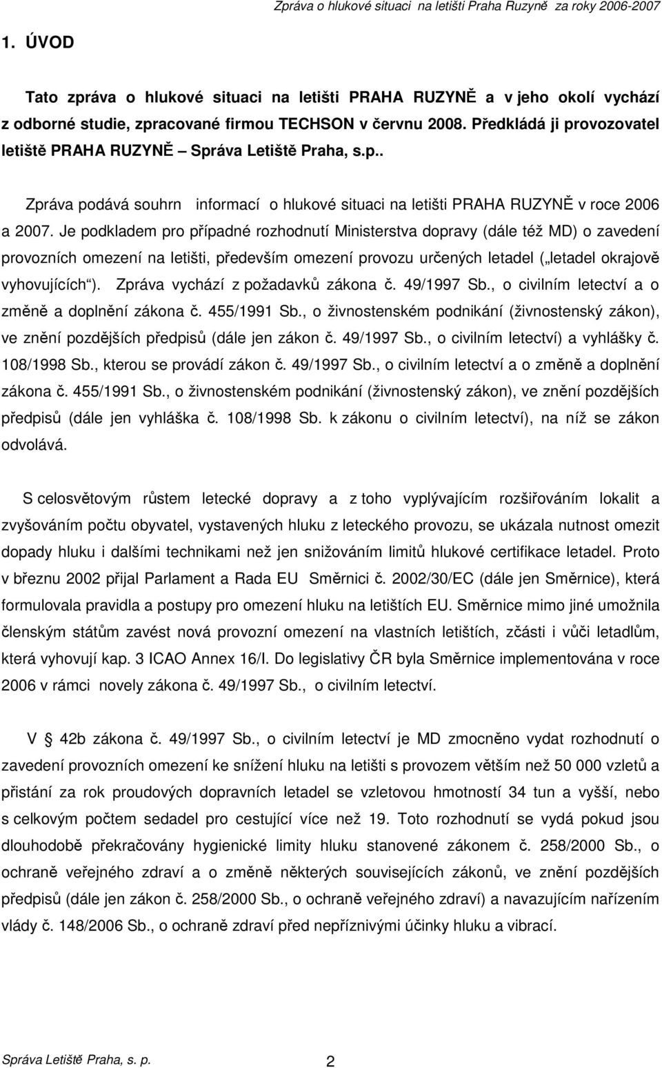 Je podkladem pro případné rozhodnutí Ministerstva dopravy (dále též MD) o zavedení provozních omezení na letišti, především omezení provozu určených letadel ( letadel okrajově vyhovujících ).