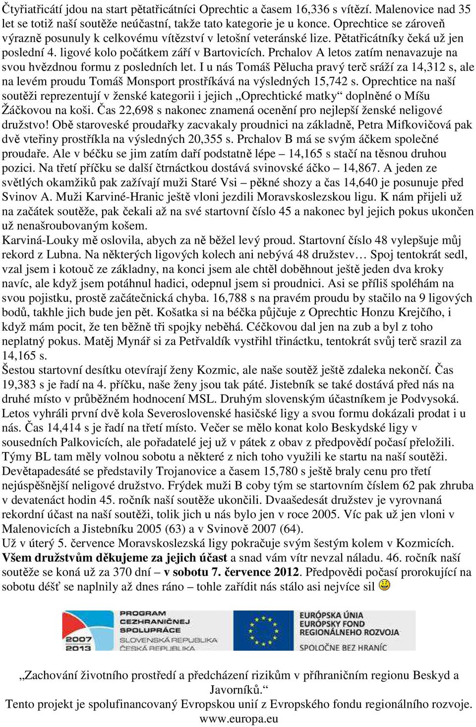 Prchalov A letos zatím nenavazuje na svou hvězdnou formu z posledních let. I u nás Tomáš Pělucha pravý terč sráží za 14,312 s, ale na levém proudu Tomáš Monsport prostříkává na výsledných 15,742 s.