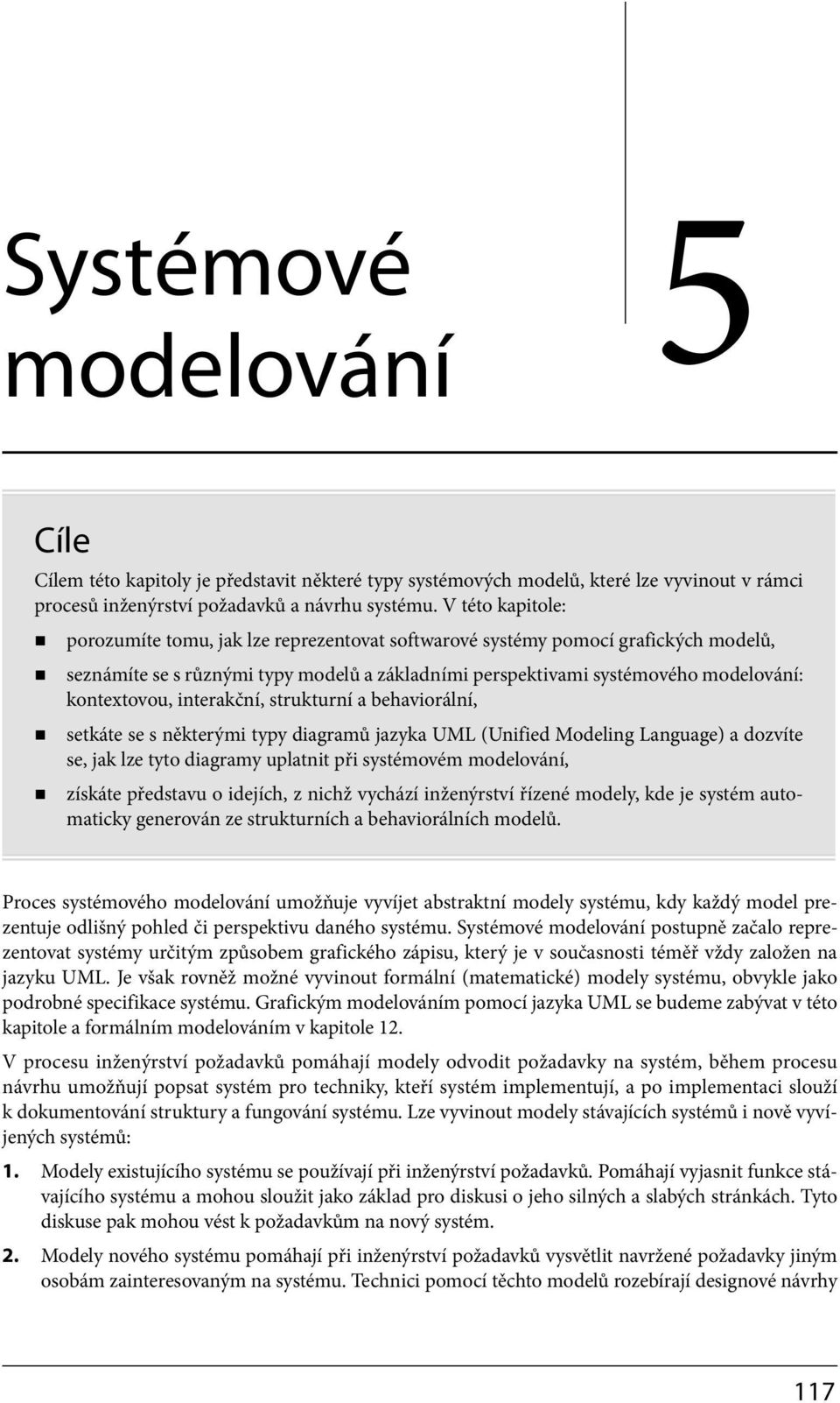 interakční, strukturní a behaviorální, setkáte se s některými typy diagramů jazyka UML (Unified Modeling Language) a dozvíte se, jak lze tyto diagramy uplatnit při systémovém modelování, získáte