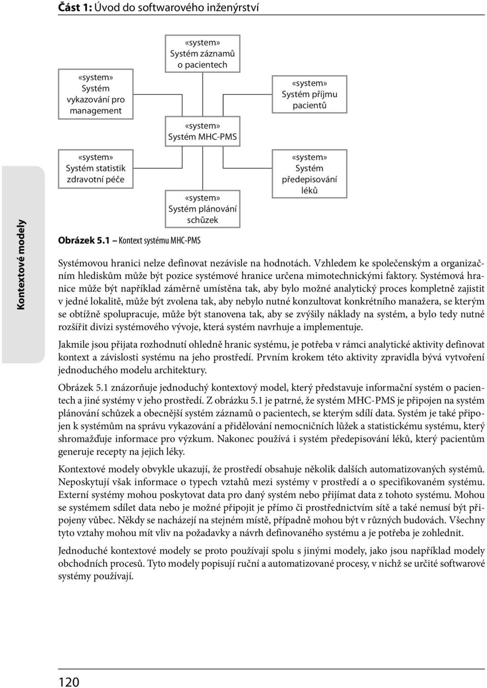 Vzhledem ke společenským a organizačním hlediskům může být pozice systémové hranice určena mimotechnickými faktory.