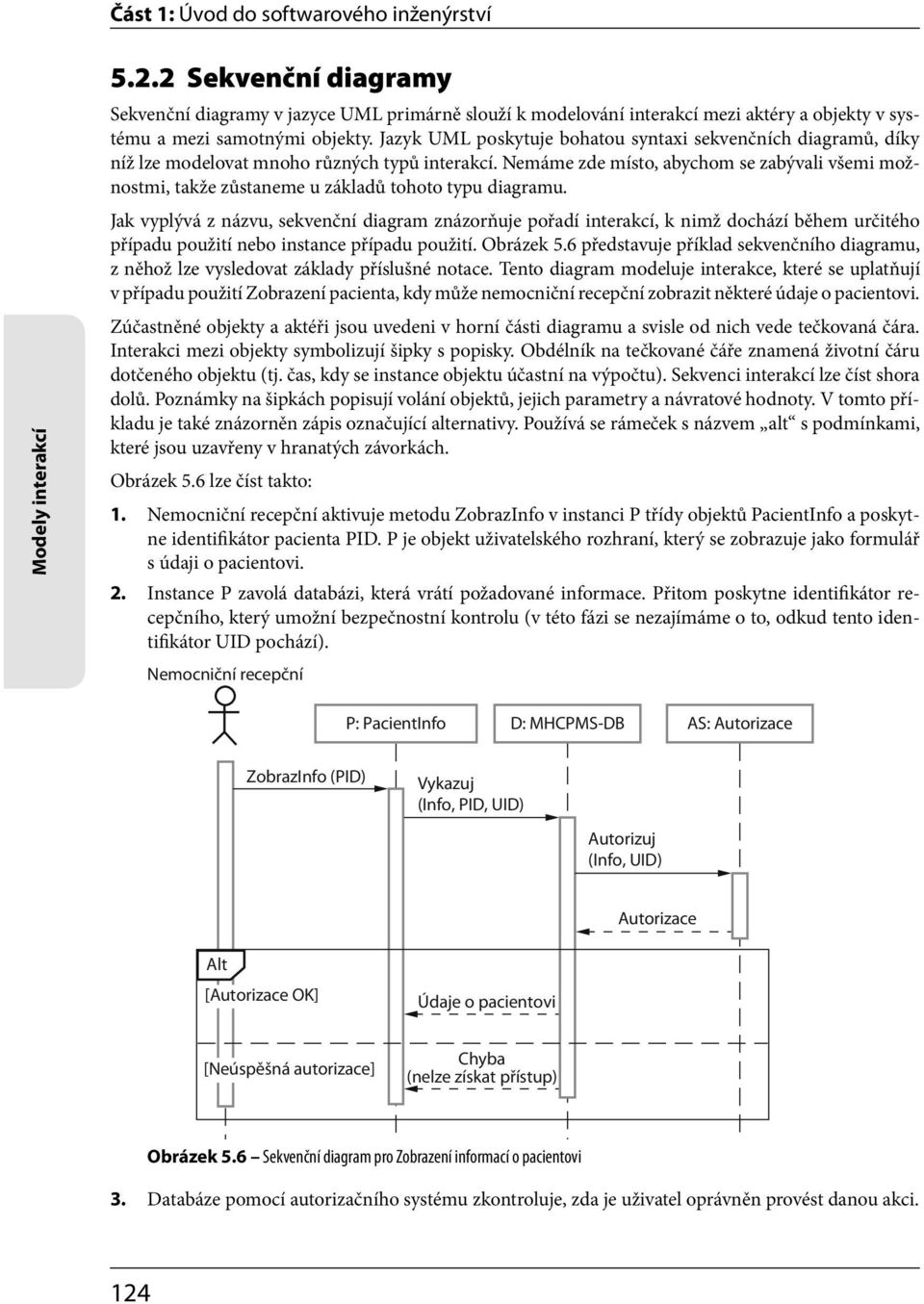 Jazyk UML poskytuje bohatou syntaxi sekvenčních diagramů, díky níž lze modelovat mnoho různých typů interakcí.