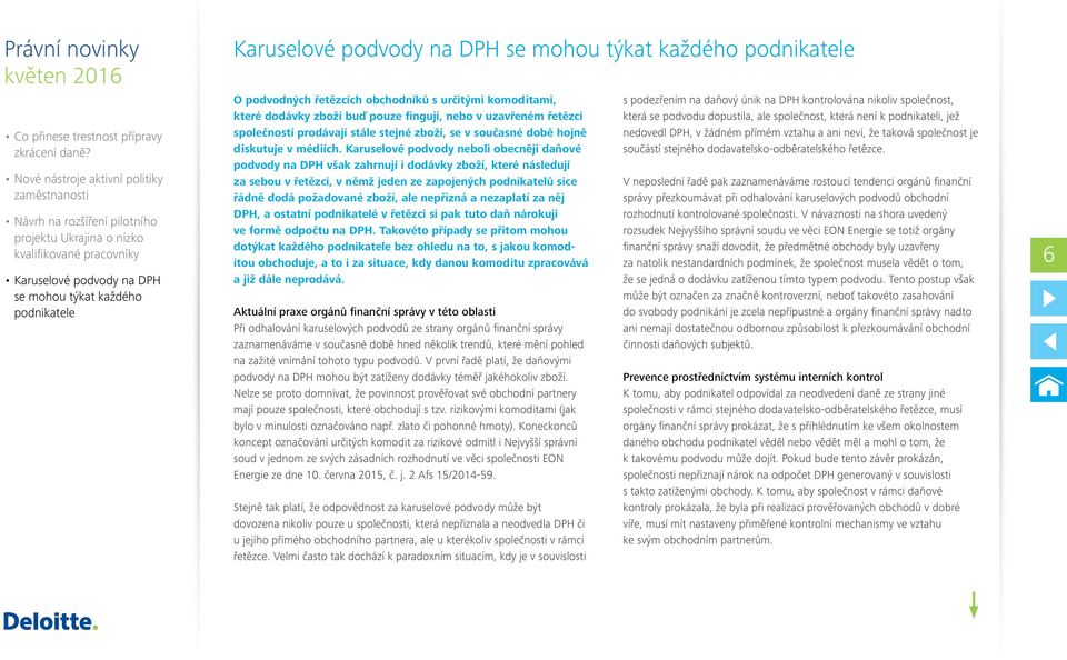 Karuselové podvody neboli obecněji daňové podvody na DPH však zahrnují i dodávky zboží, které následují za sebou v řetězci, v němž jeden ze zapojených podnikatelů sice řádně dodá požadované zboží,