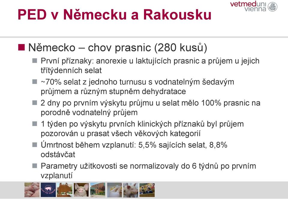 mělo 100% prasnic na porodně vodnatelný průjem 1 týden po výskytu prvních klinických příznaků byl průjem pozorován u prasat všech