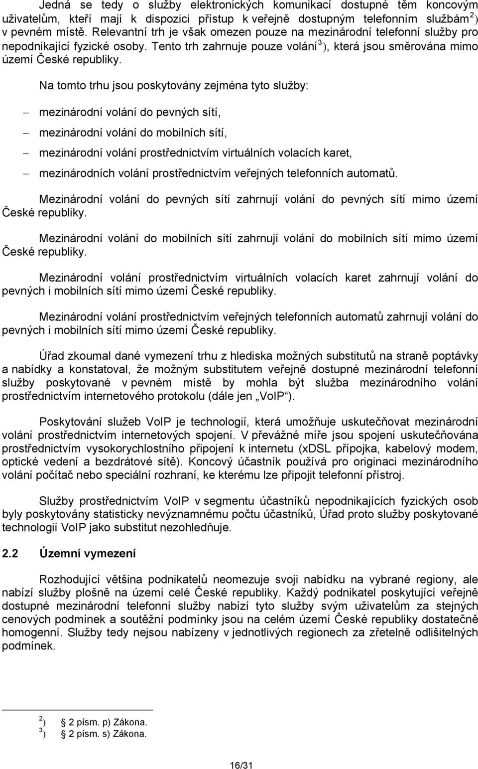 Na tomto trhu jsou poskytovány zejména tyto služby: mezinárodní volání do pevných sítí, mezinárodní volání do mobilních sítí, mezinárodní volání prostřednictvím virtuálních volacích karet,