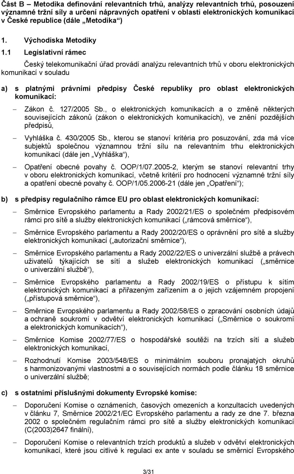 1 Legislativní rámec Český telekomunikační úřad provádí analýzu relevantních trhů v oboru elektronických komunikací v souladu a) s platnými právními předpisy České republiky pro oblast elektronických