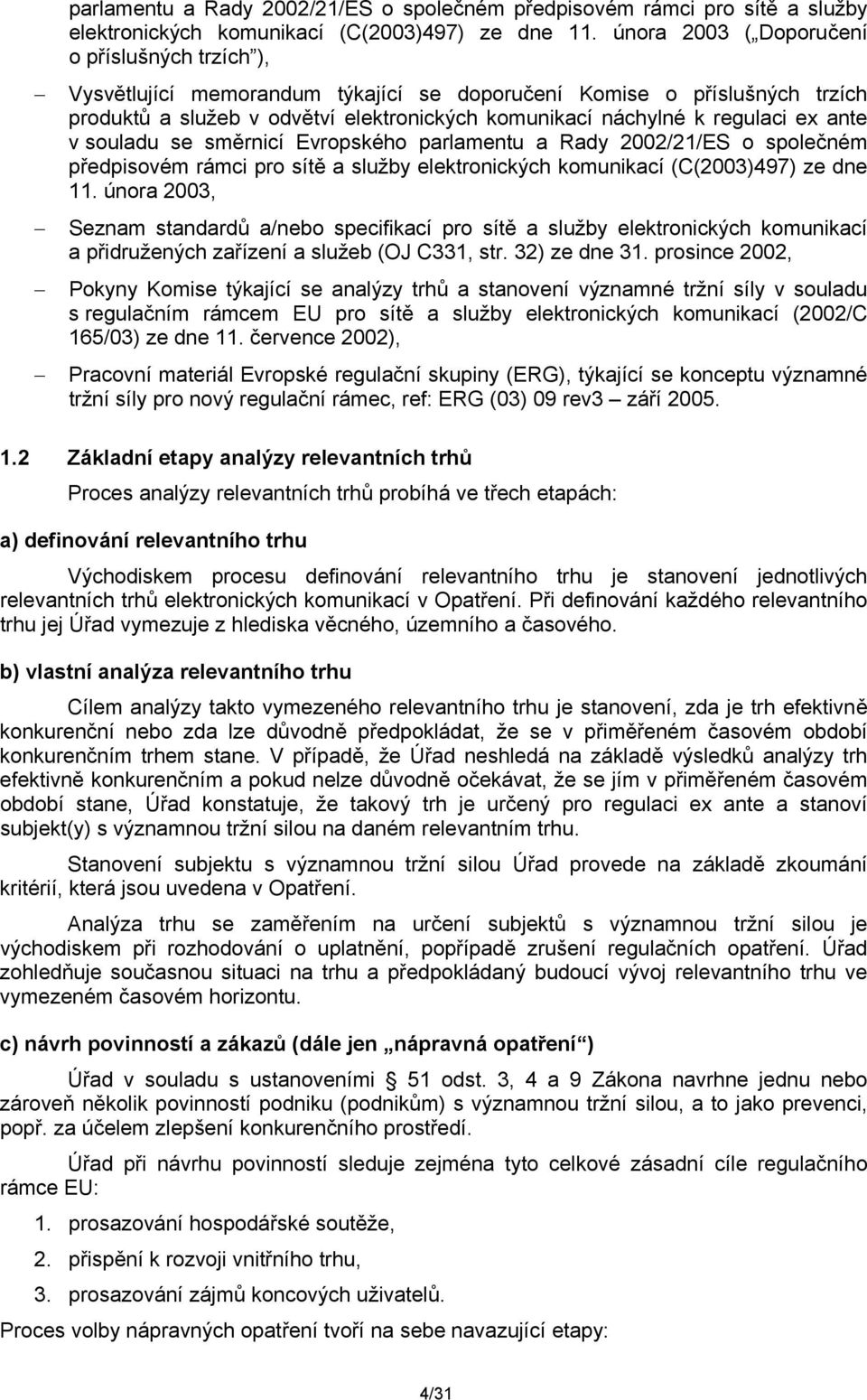 ante v souladu se směrnicí Evropského  února 2003, Seznam standardů a/nebo specifikací pro sítě a služby elektronických komunikací a přidružených zařízení a služeb (OJ C331, str. 32) ze dne 31.