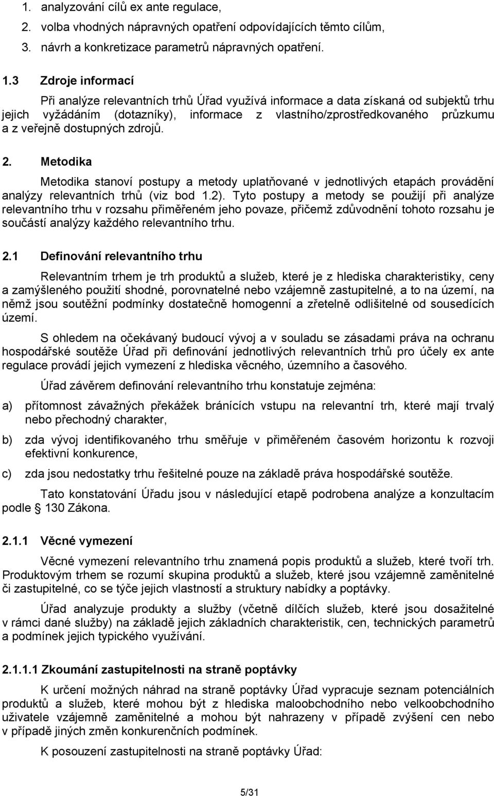 dostupných zdrojů. 2. Metodika Metodika stanoví postupy a metody uplatňované v jednotlivých etapách provádění analýzy relevantních trhů (viz bod 1.2).