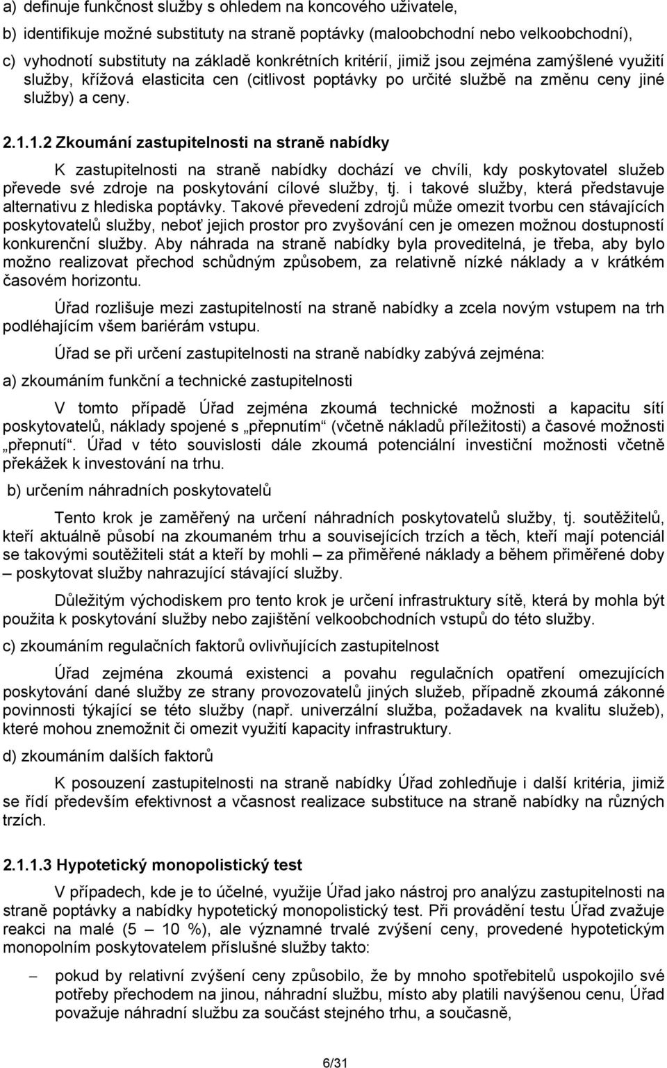 1.2 Zkoumání zastupitelnosti na straně nabídky K zastupitelnosti na straně nabídky dochází ve chvíli, kdy poskytovatel služeb převede své zdroje na poskytování cílové služby, tj.