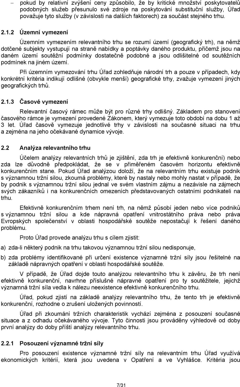 2 Územní vymezení Územním vymezením relevantního trhu se rozumí území (geografický trh), na němž dotčené subjekty vystupují na straně nabídky a poptávky daného produktu, přičemž jsou na daném území