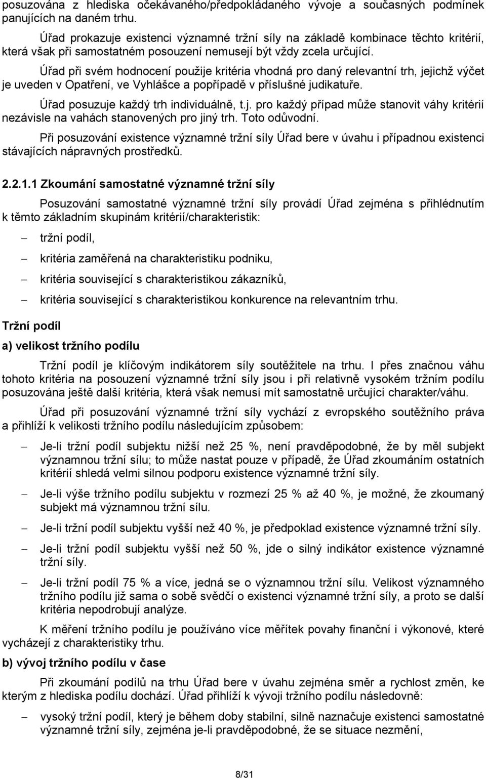 Úřad při svém hodnocení použije kritéria vhodná pro daný relevantní trh, jejichž výčet je uveden v Opatření, ve Vyhlášce a popřípadě v příslušné judikatuře. Úřad posuzuje každý trh individuálně, t.j. pro každý případ může stanovit váhy kritérií nezávisle na vahách stanovených pro jiný trh.