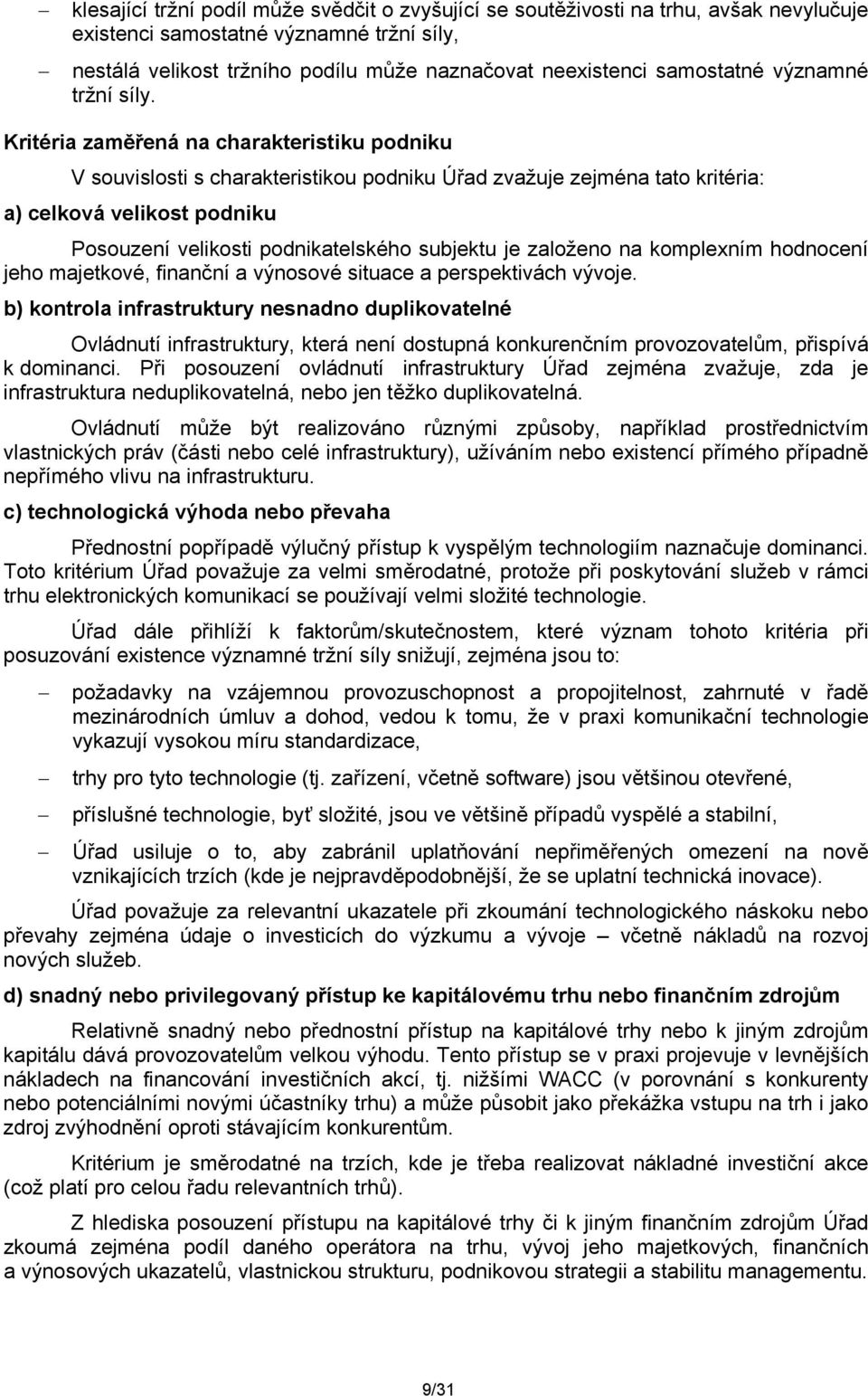 Kritéria zaměřená na charakteristiku podniku V souvislosti s charakteristikou podniku Úřad zvažuje zejména tato kritéria: a) celková velikost podniku Posouzení velikosti podnikatelského subjektu je