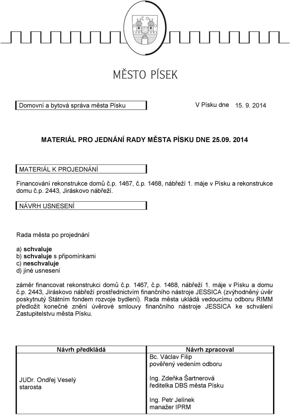 NÁVRH USNESENÍ Rada města po projednání a) schvaluje b) schvaluje s připomínkami c) neschvaluje d) jiné usnesení záměr financovat rekonstrukci domů č.p. 1467, č.p. 1468, nábřeží 1.