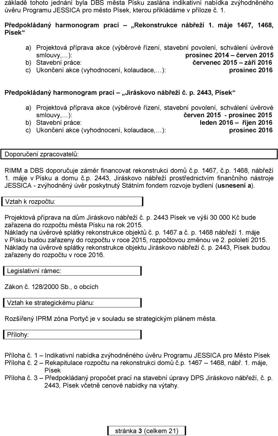 máje 1467, 1468, Písek a) Projektová příprava akce (výběrové řízení, stavební povolení, schválení úvěrové smlouvy, ): prosinec 2014 červen 2015 b) Stavební práce: červenec 2015 září 2016 c) Ukončení