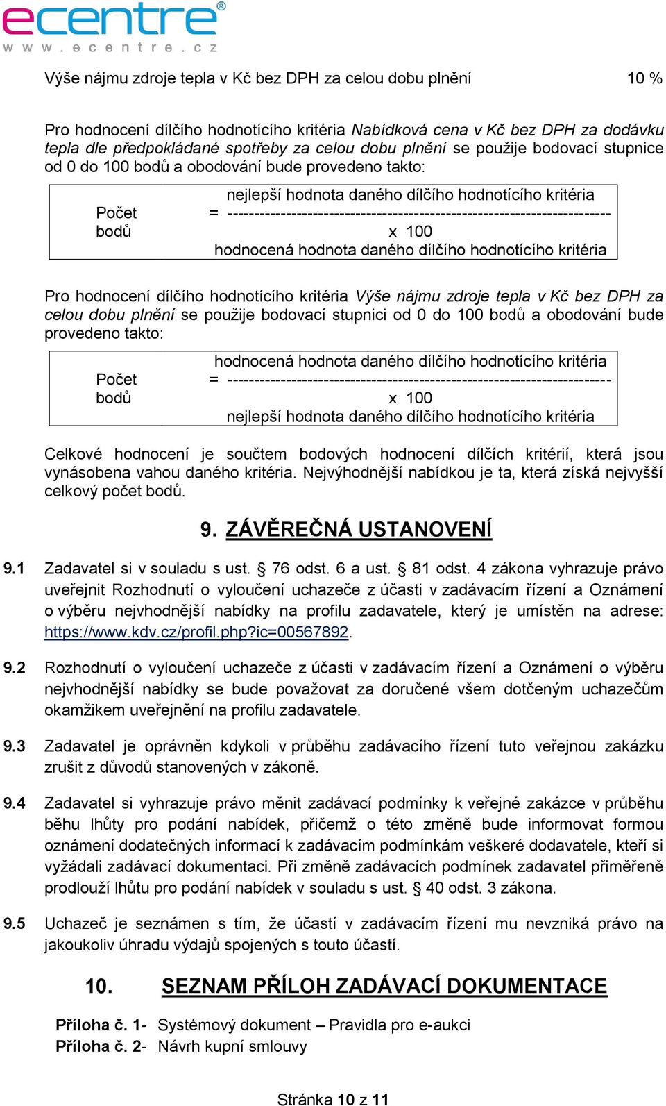 ------------------------------------------------------------------------ x 100 hodnocená hodnota daného dílčího hodnotícího kritéria Pro hodnocení dílčího hodnotícího kritéria Výše nájmu zdroje tepla