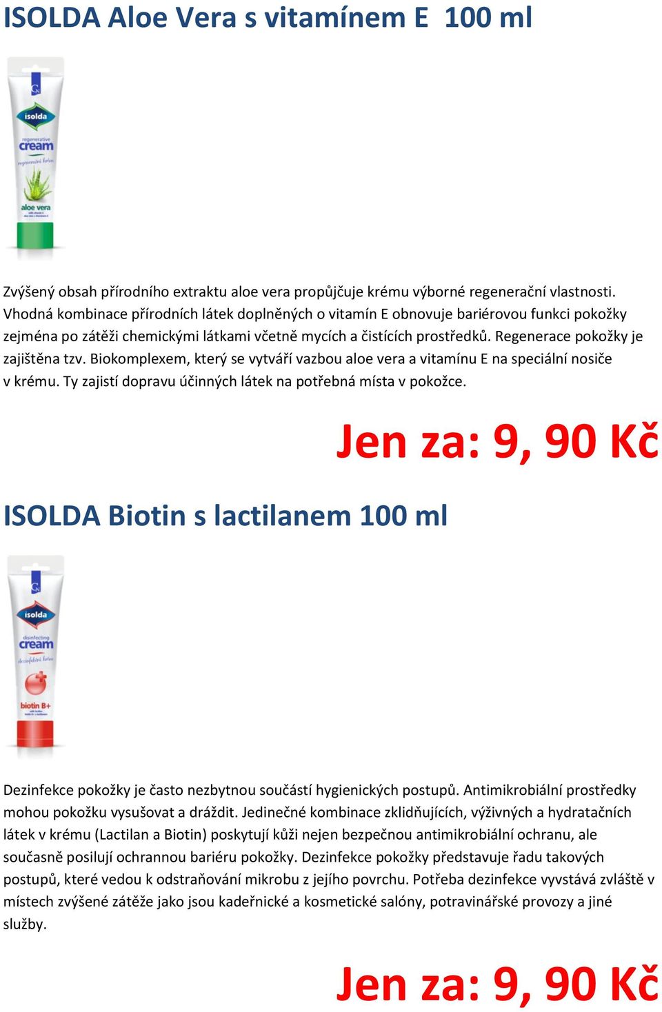 Regenerace pokožky je zajištěna tzv. Biokomplexem, který se vytváří vazbou aloe vera a vitamínu E na speciální nosiče v krému. Ty zajistí dopravu účinných látek na potřebná místa v pokožce.