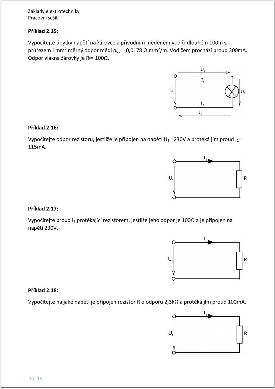 16: Vypočítejte odpor rezistoru, jestliže je připojen na napětí U1= 230V a protéká jím proud I1= 115mA. Příklad 2.