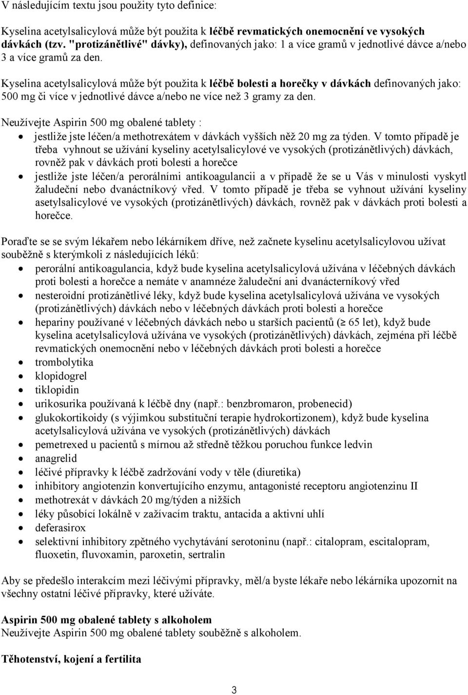 Kyselina acetylsalicylová může být použita k léčbě bolesti a horečky v dávkách definovaných jako: 500 mg či více v jednotlivé dávce a/nebo ne více než 3 gramy za den.