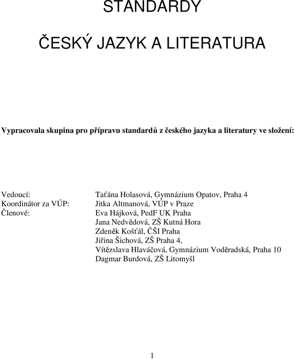 Altmanová, VÚP v Praze Členové: Eva Hájková, PedF UK Praha Jana Nedvědová, ZŠ Kutná Hora Zdeněk Košťál,