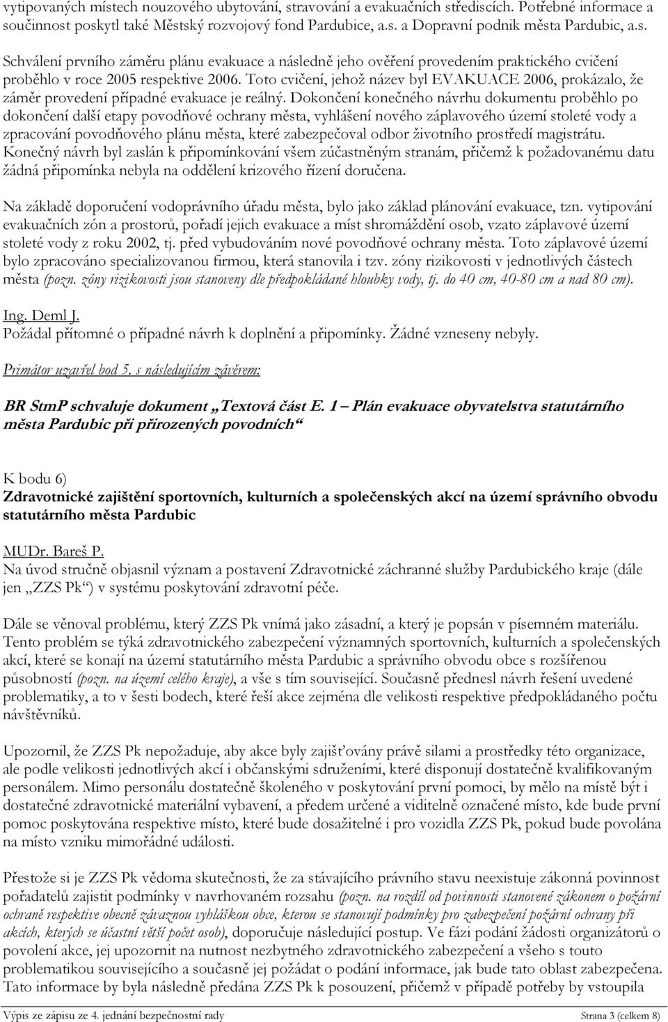 Toto cvičení, jehož název byl EVAKUACE 2006, prokázalo, že záměr provedení případné evakuace je reálný.