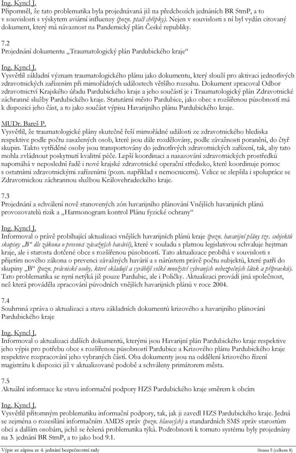 2 Projednání dokumentu Traumatologický plán Pardubického kraje Vysvětlil základní význam traumatologického plánu jako dokumentu, který slouží pro aktivaci jednotlivých zdravotnických zařízením při