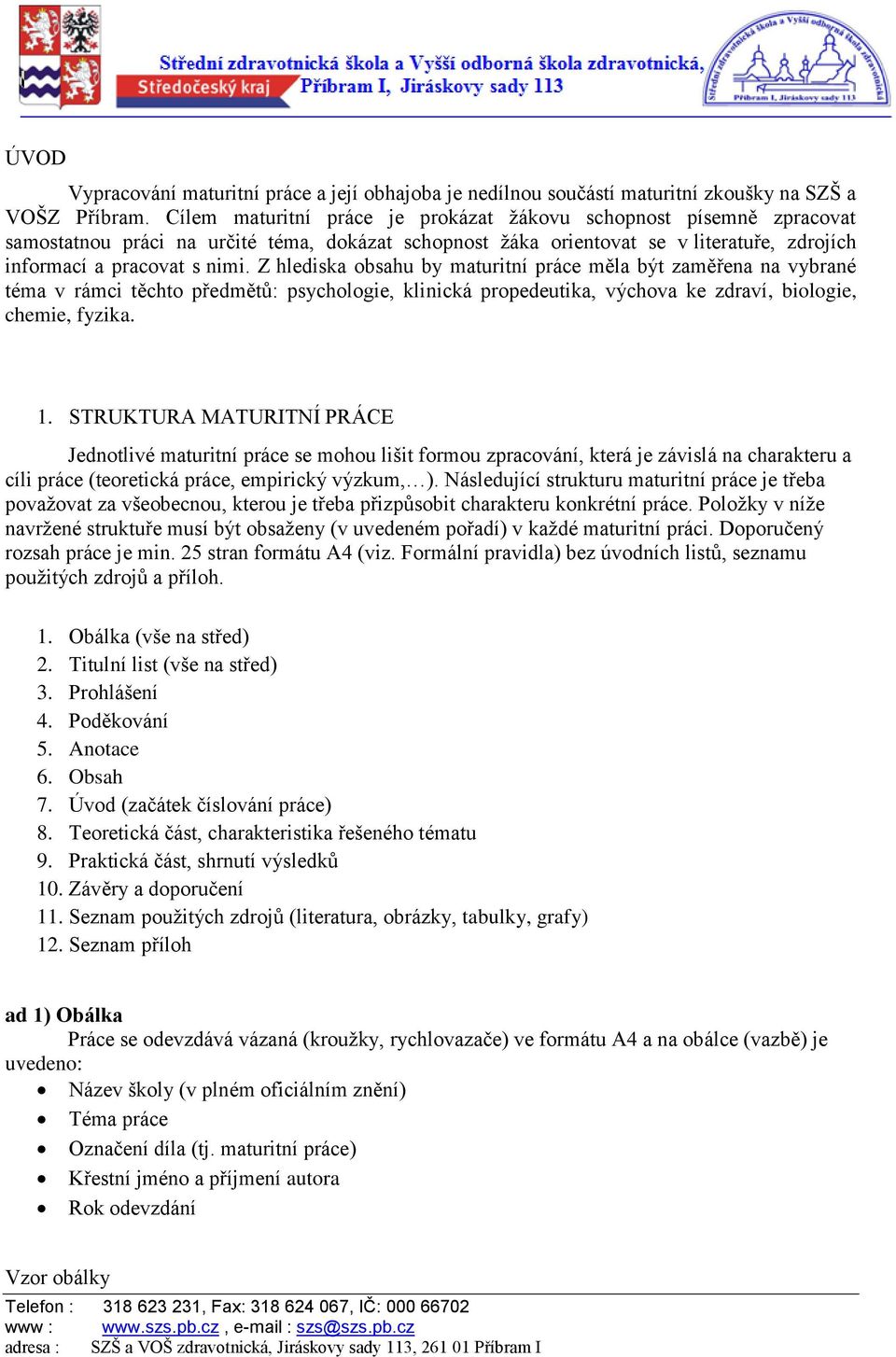 Z hlediska obsahu by maturitní práce měla b t zaměřena na vybrané téma v rámci těchto předmět : psychologie, klinická propedeutika, v chova ke zdraví, biologie, chemie, fyzika. 1.