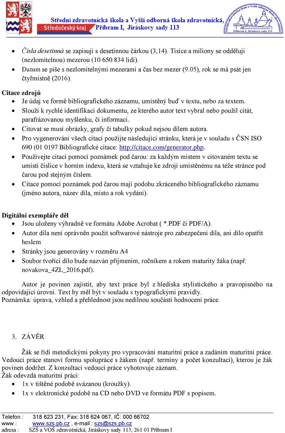 Slouží k rychlé identifikaci dokumentu, ze kterého autor text vybral nebo použil citát, parafrázovanou myšlenku, či informaci. Citovat se musí obrázky, grafy či tabulky pokud nejsou dílem autora.