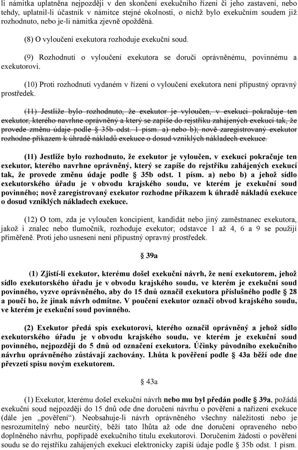 (10) Proti rozhodnutí vydaném v řízení o vyloučení exekutora není přípustný opravný prostředek.