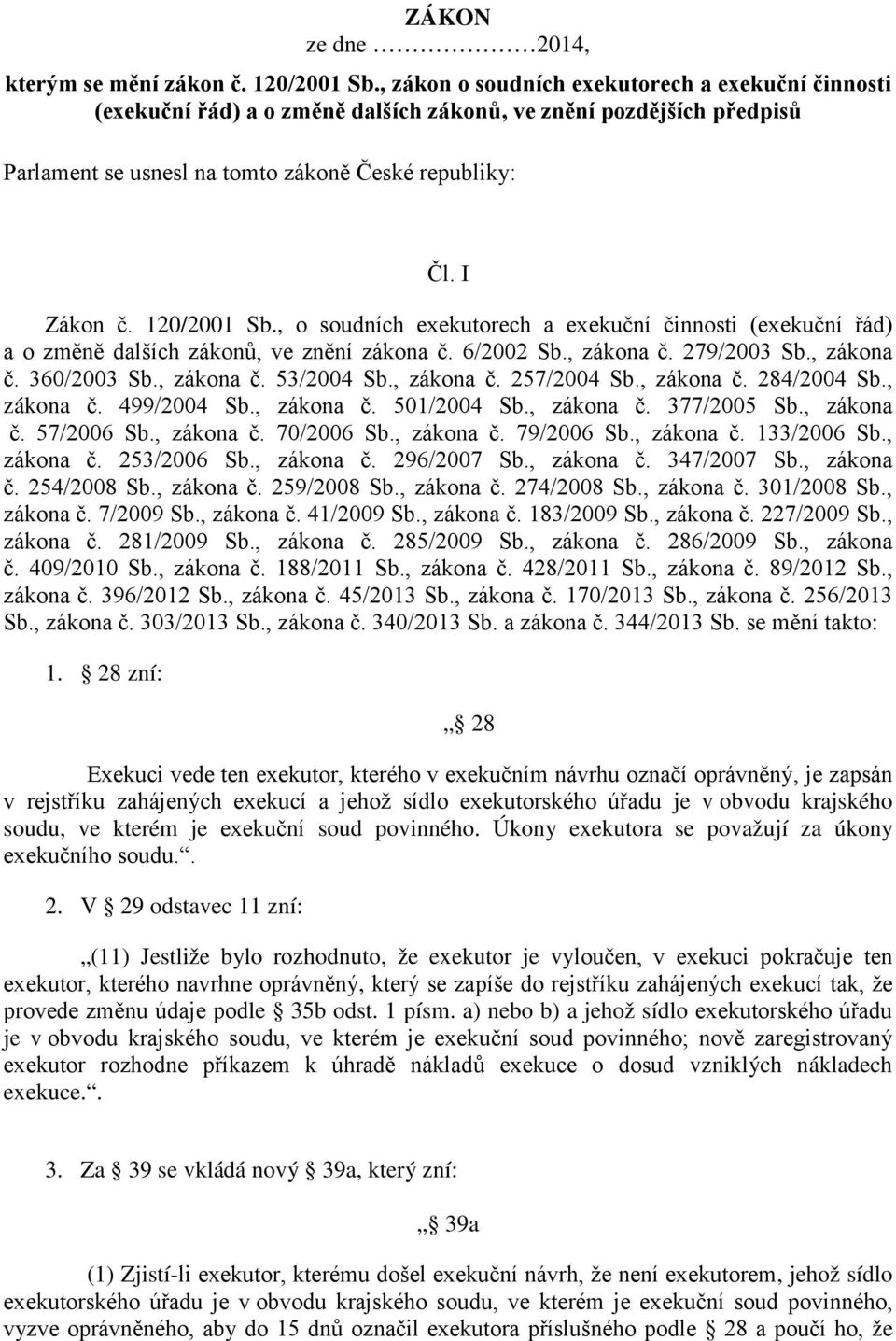 120/2001 Sb., o soudních exekutorech a exekuční činnosti (exekuční řád) a o změně dalších zákonů, ve znění zákona č. 6/2002 Sb., zákona č. 279/2003 Sb., zákona č. 360/2003 Sb., zákona č. 53/2004 Sb.