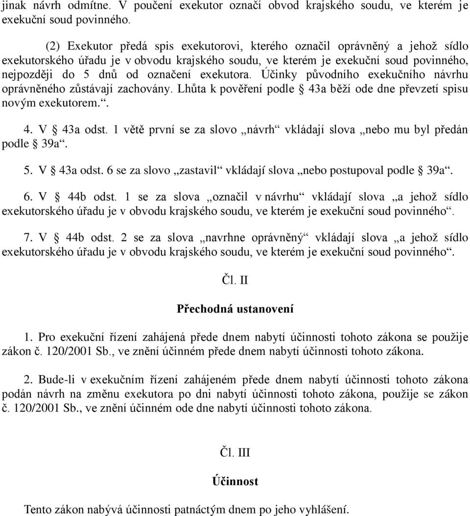 exekutora. Účinky původního exekučního návrhu oprávněného zůstávají zachovány. Lhůta k pověření podle 43a běží ode dne převzetí spisu novým exekutorem.. 4. V 43a odst.