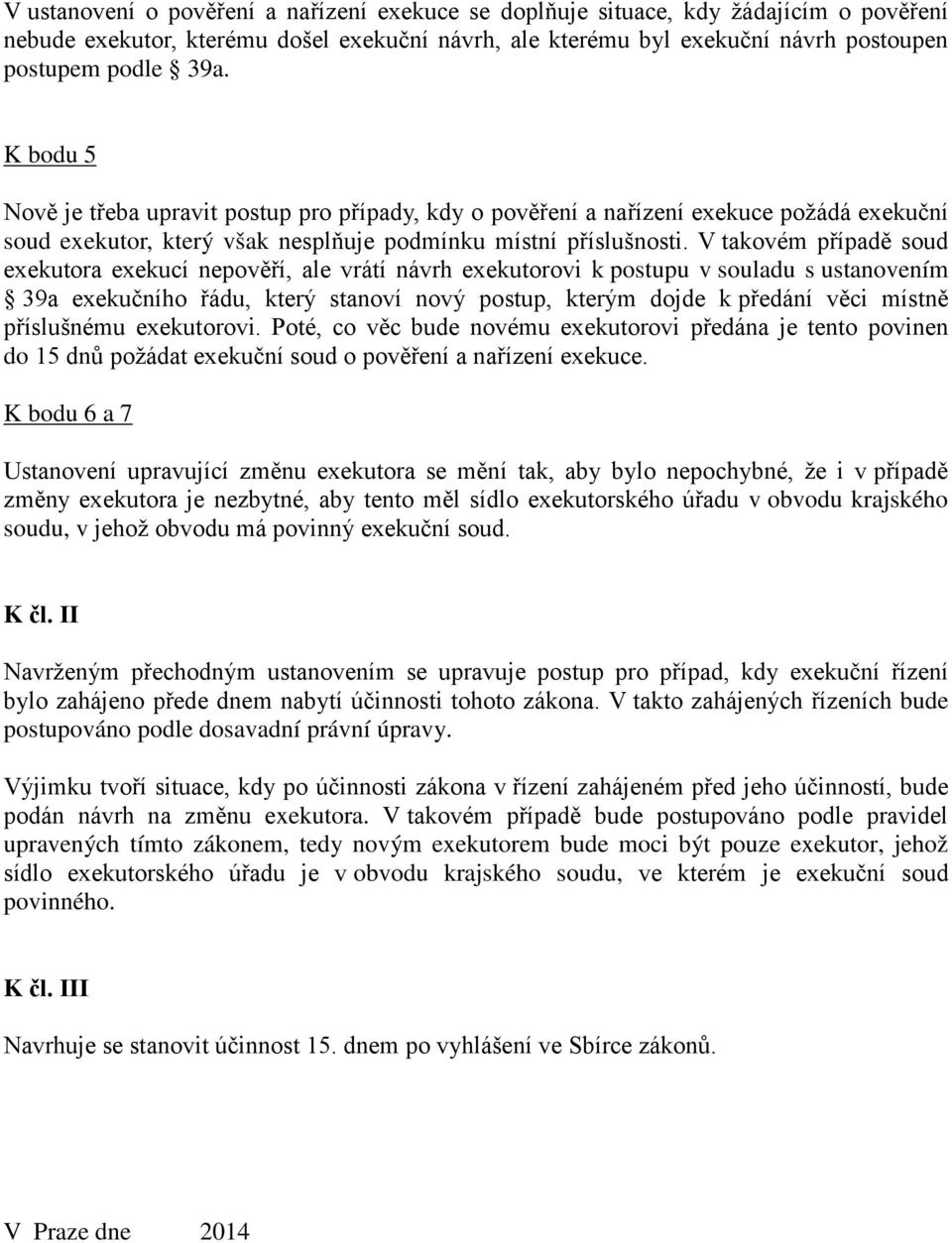 V takovém případě soud exekutora exekucí nepověří, ale vrátí návrh exekutorovi k postupu v souladu s ustanovením 39a exekučního řádu, který stanoví nový postup, kterým dojde k předání věci místně