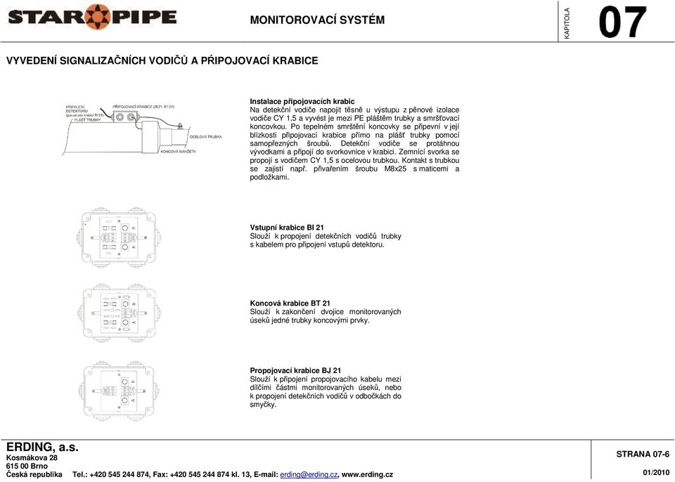 Detekční vodiče se protáhnou vývodkami a připojí do svorkovnice v krabici. Zemnící svorka se propojí s vodičem CY 1,5 s ocelovou trubkou. Kontakt s trubkou se zajistí např.