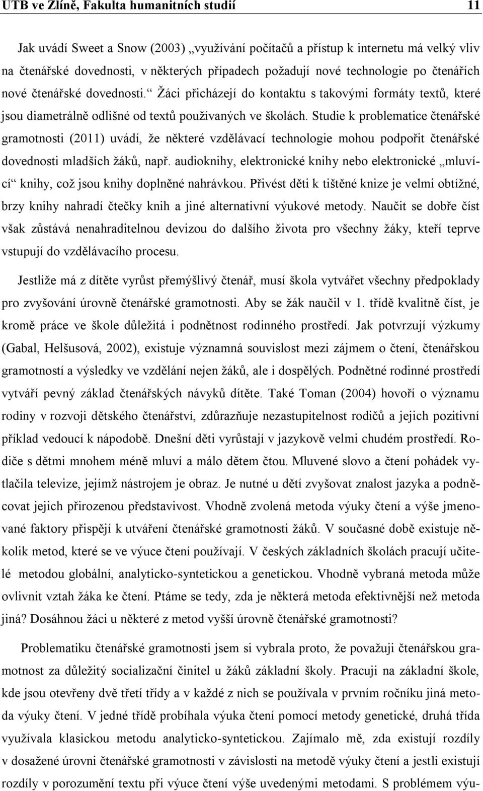 Studie k problematice čtenářské gramotnosti (2011) uvádí, že některé vzdělávací technologie mohou podpořit čtenářské dovednosti mladších žáků, např.