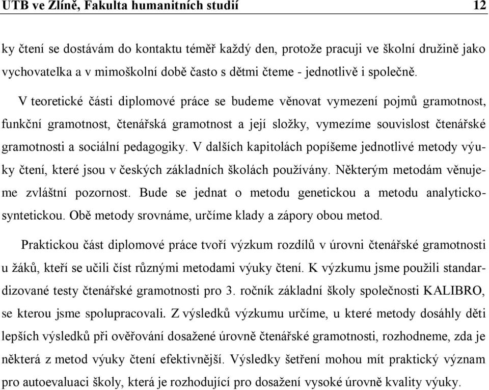 V teoretické části diplomové práce se budeme věnovat vymezení pojmů gramotnost, funkční gramotnost, čtenářská gramotnost a její složky, vymezíme souvislost čtenářské gramotnosti a sociální pedagogiky.