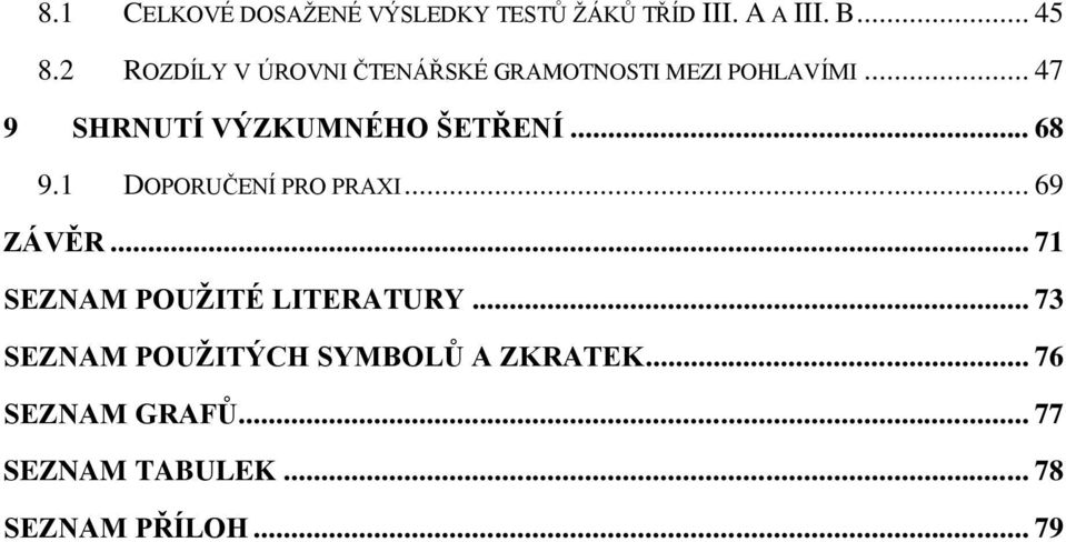 .. 47 9 SHRNUTÍ VÝZKUMNÉHO ŠETŘENÍ... 68 9.1 DOPORUČENÍ PRO PRAXI... 69 ZÁVĚR.