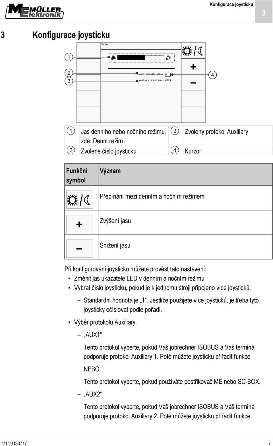 stroji připojeno více joysticků. Standardní hodnota je 1. Jestliže použijete více joysticků, je třeba tyto joysticky očíslovat podle pořadí. Výběr protokolu Auxiliary.